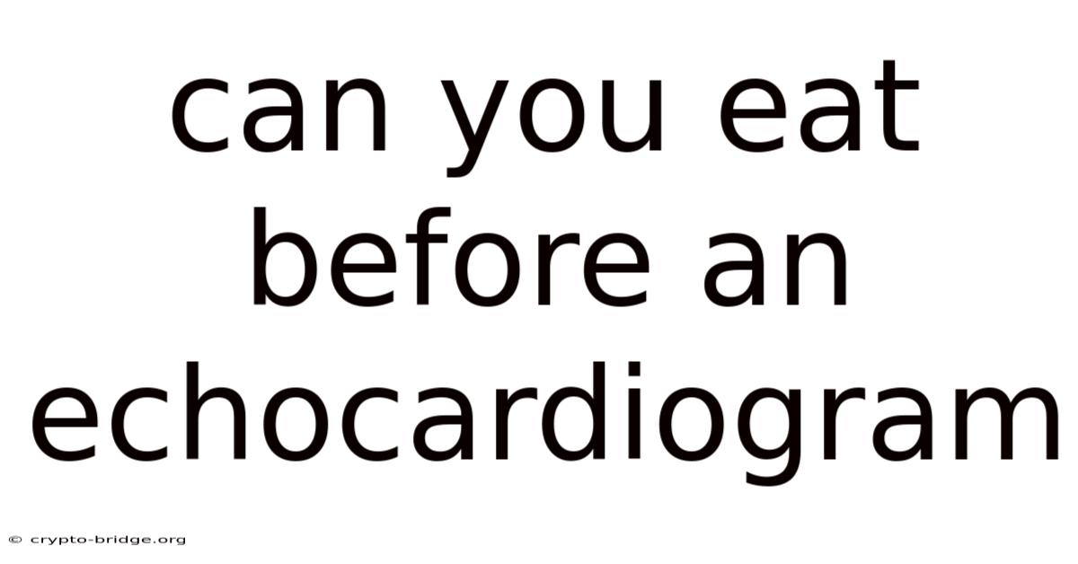 Can You Eat Before An Echocardiogram