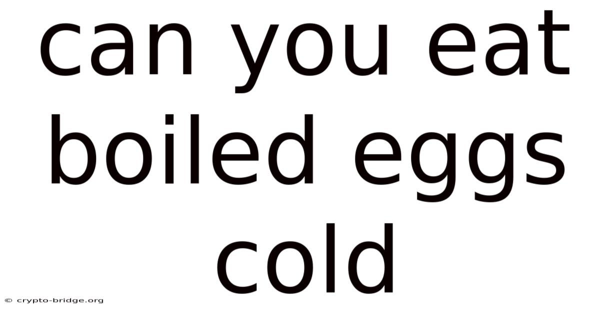 Can You Eat Boiled Eggs Cold