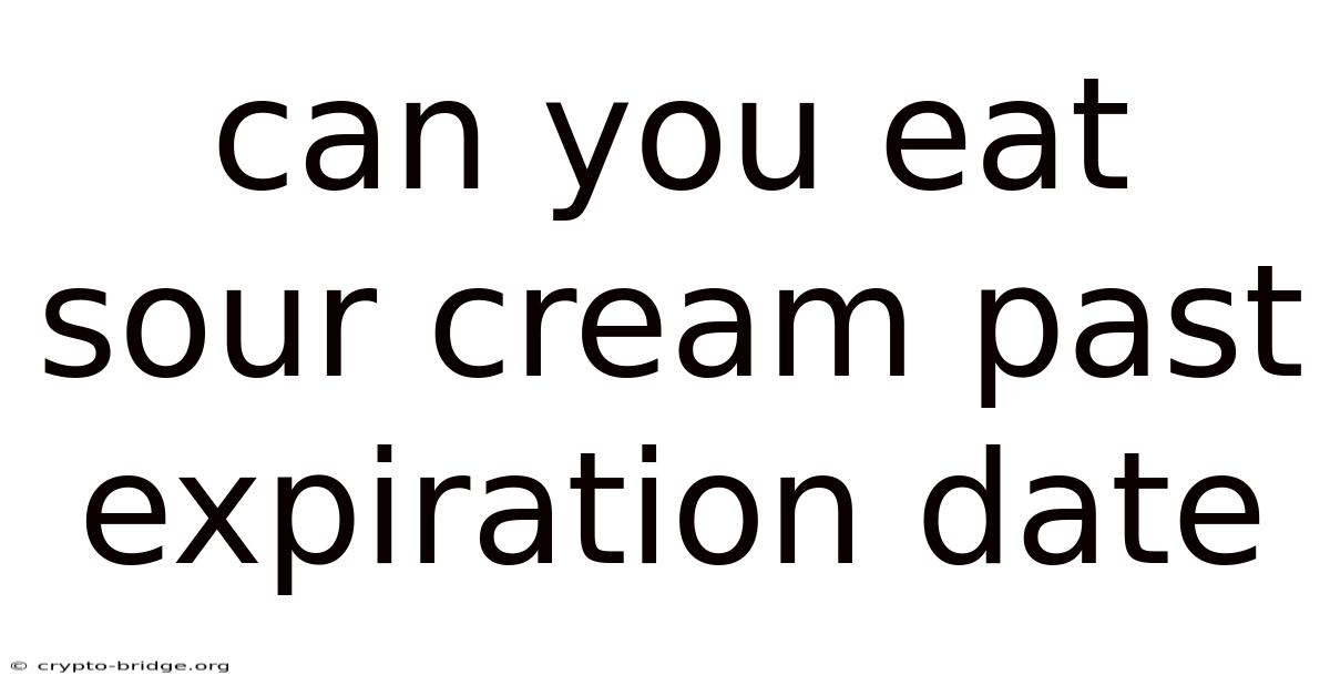 Can You Eat Sour Cream Past Expiration Date