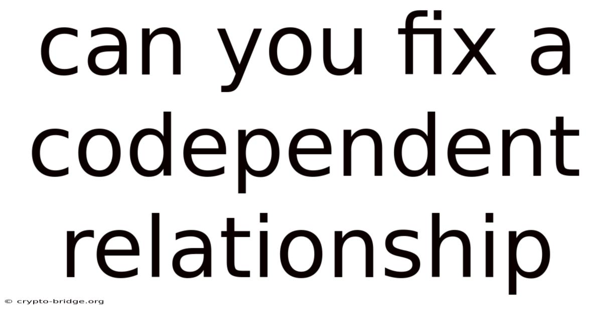 Can You Fix A Codependent Relationship