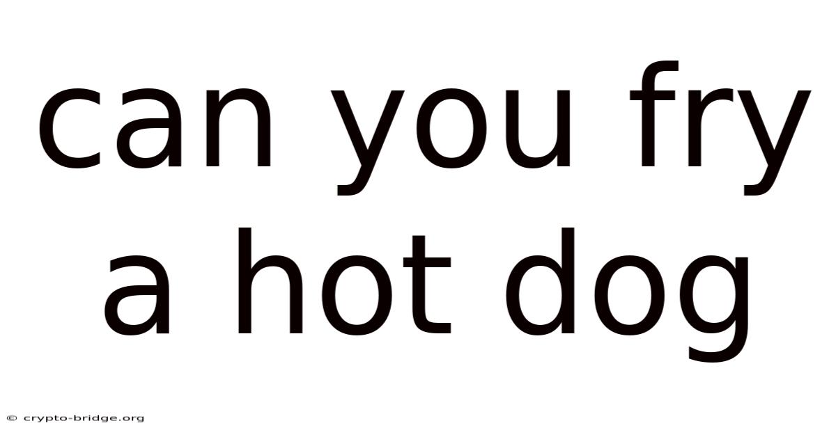 Can You Fry A Hot Dog