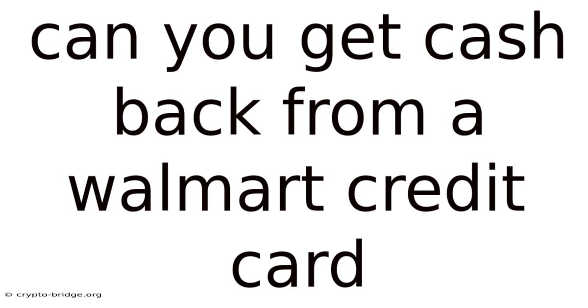 Can You Get Cash Back From A Walmart Credit Card