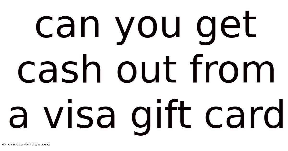 Can You Get Cash Out From A Visa Gift Card