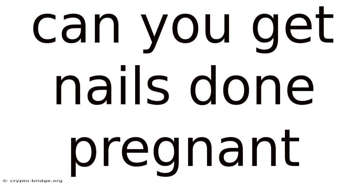 Can You Get Nails Done Pregnant