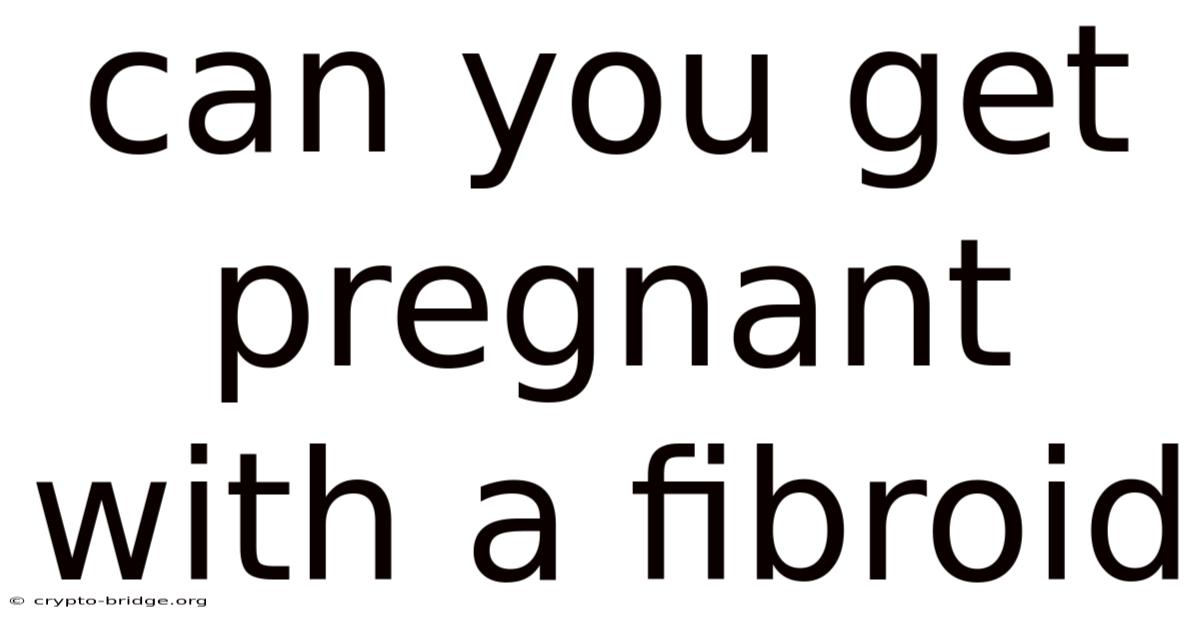 Can You Get Pregnant With A Fibroid