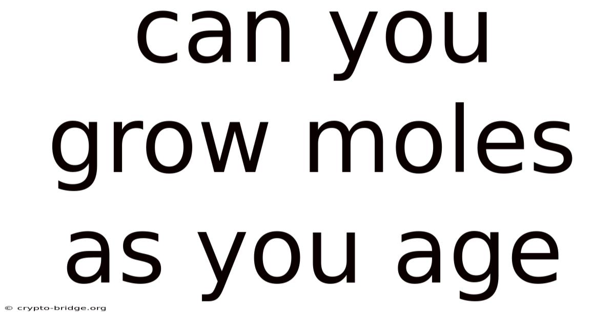 Can You Grow Moles As You Age