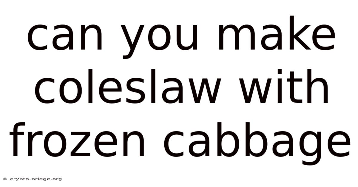 Can You Make Coleslaw With Frozen Cabbage