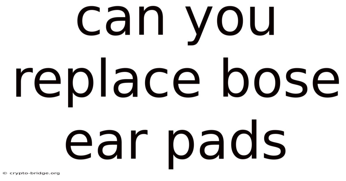 Can You Replace Bose Ear Pads