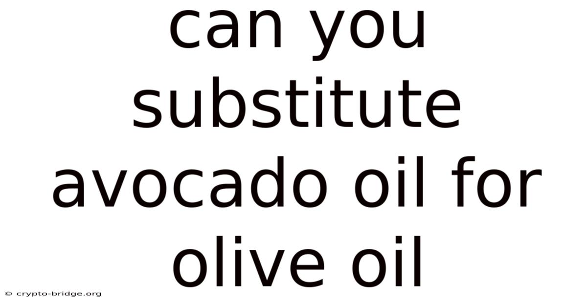 Can You Substitute Avocado Oil For Olive Oil