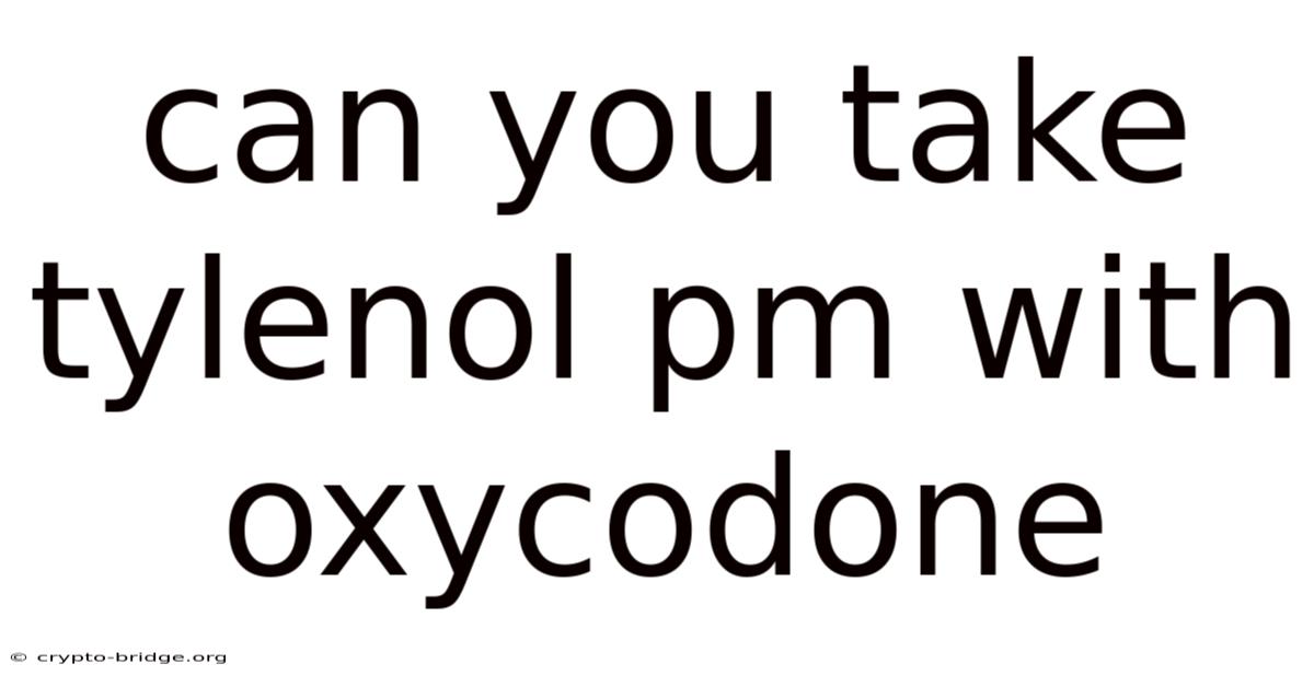 Can You Take Tylenol Pm With Oxycodone
