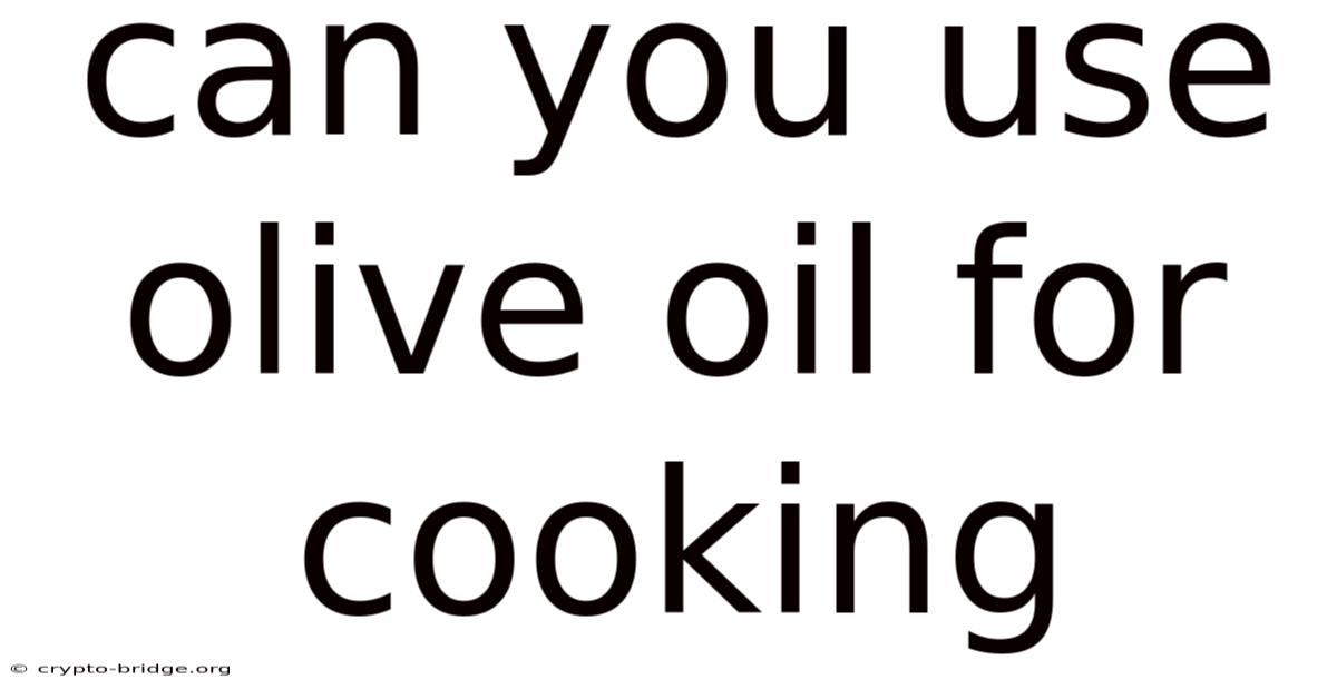 Can You Use Olive Oil For Cooking