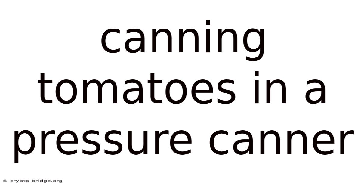 Canning Tomatoes In A Pressure Canner