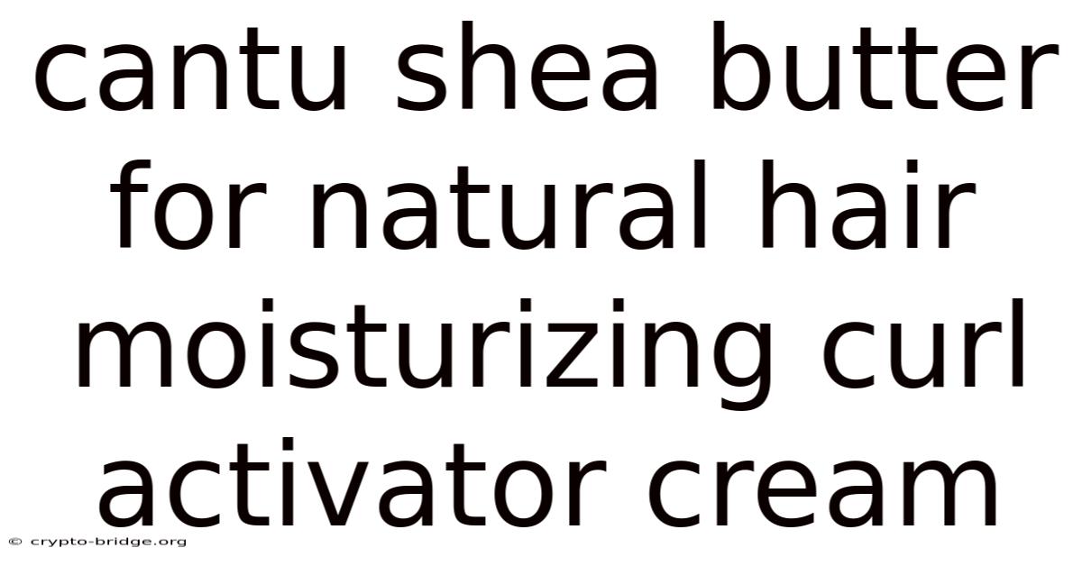 Cantu Shea Butter For Natural Hair Moisturizing Curl Activator Cream