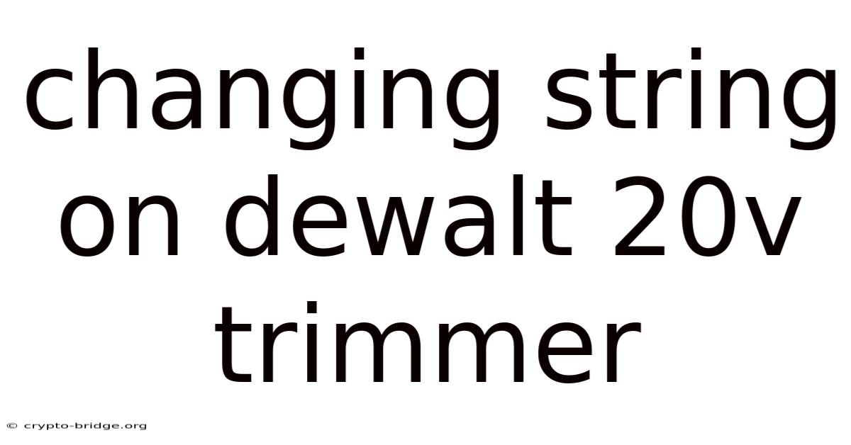 Changing String On Dewalt 20v Trimmer