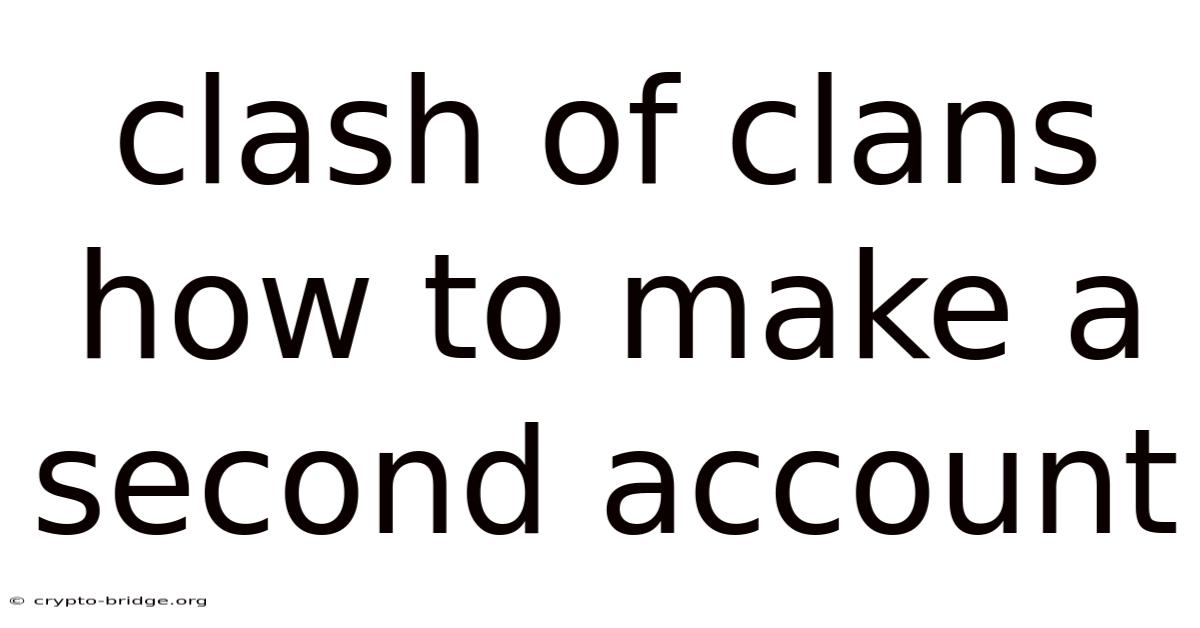 Clash Of Clans How To Make A Second Account