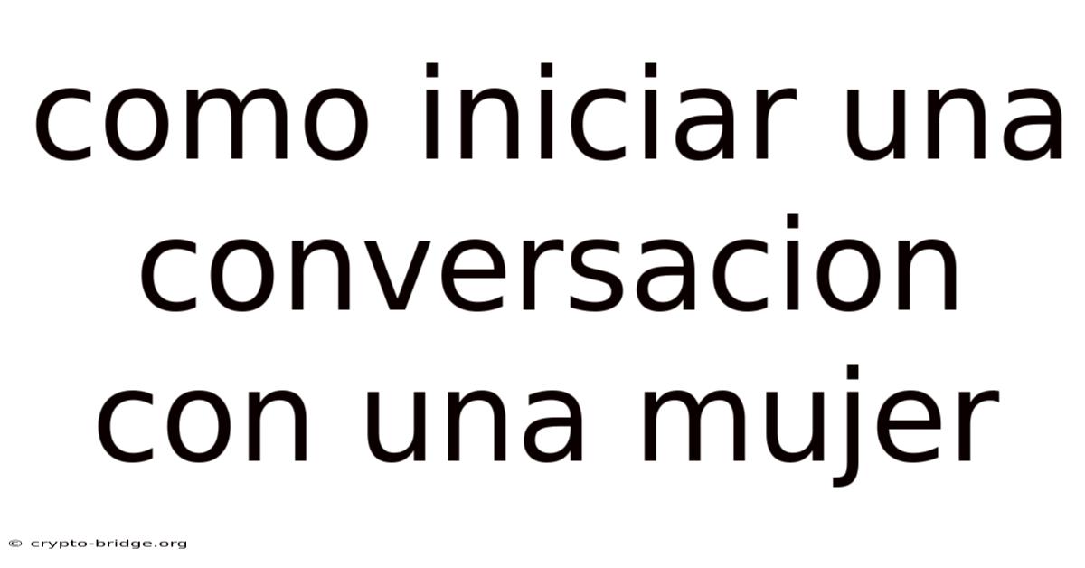 Como Iniciar Una Conversacion Con Una Mujer