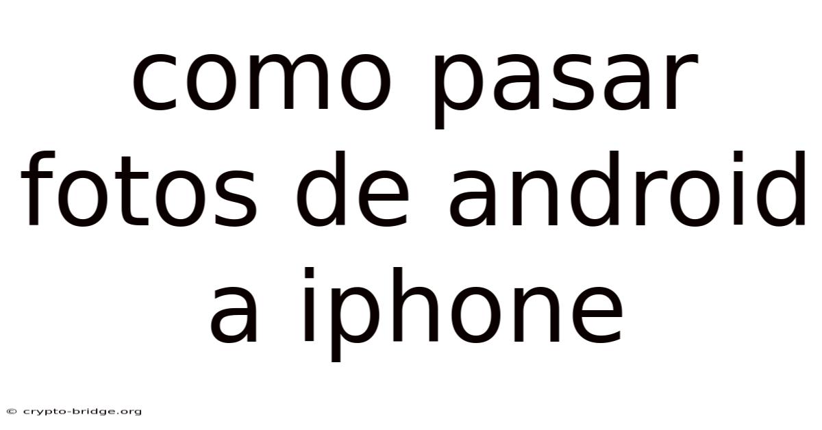Como Pasar Fotos De Android A Iphone