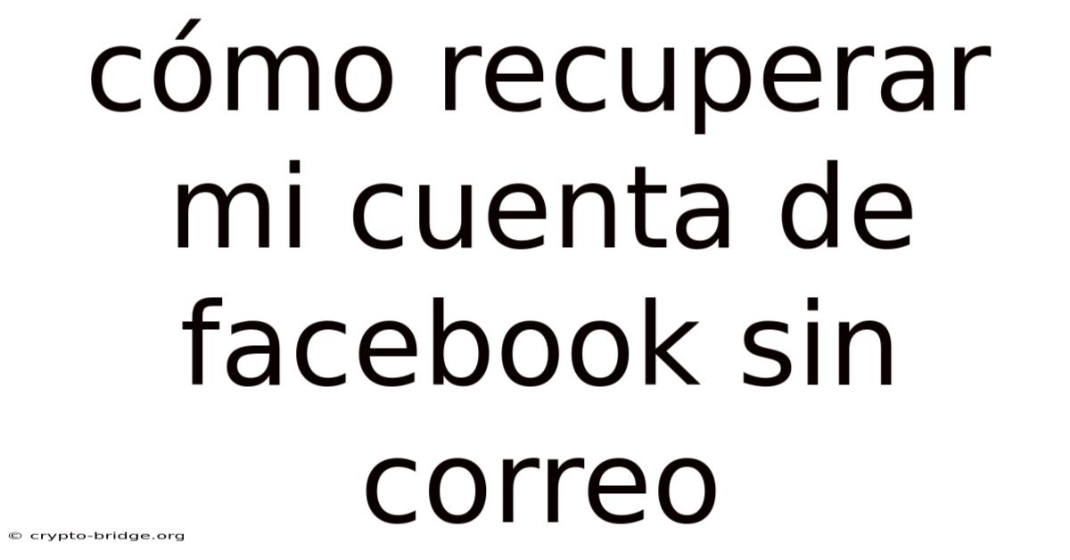 Cómo Recuperar Mi Cuenta De Facebook Sin Correo