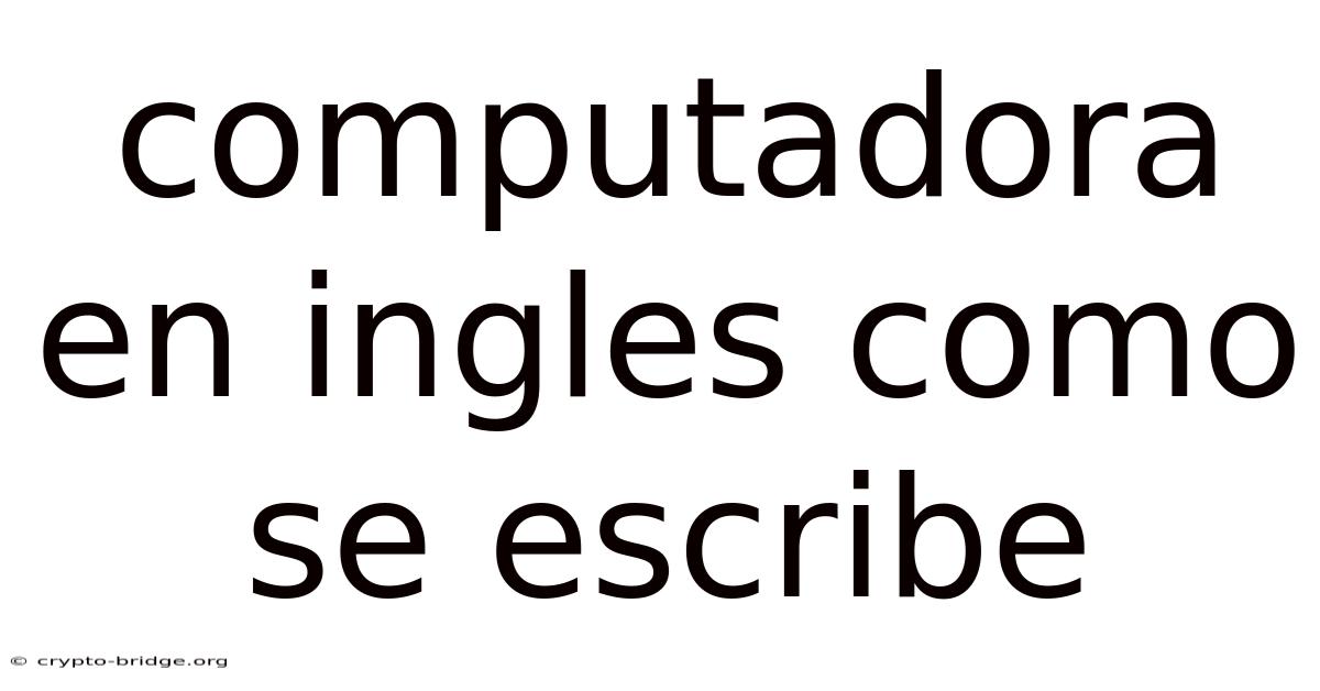 Computadora En Ingles Como Se Escribe