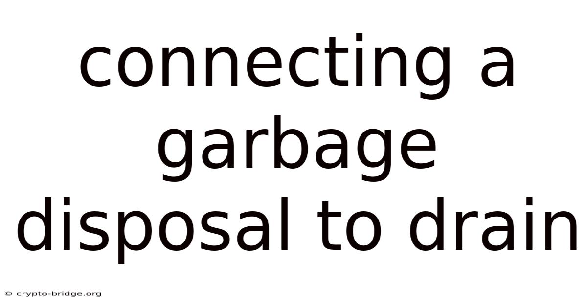 Connecting A Garbage Disposal To Drain