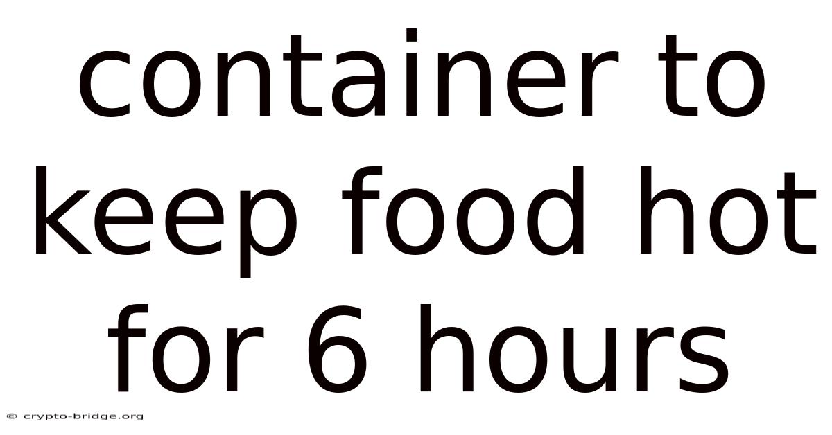 Container To Keep Food Hot For 6 Hours
