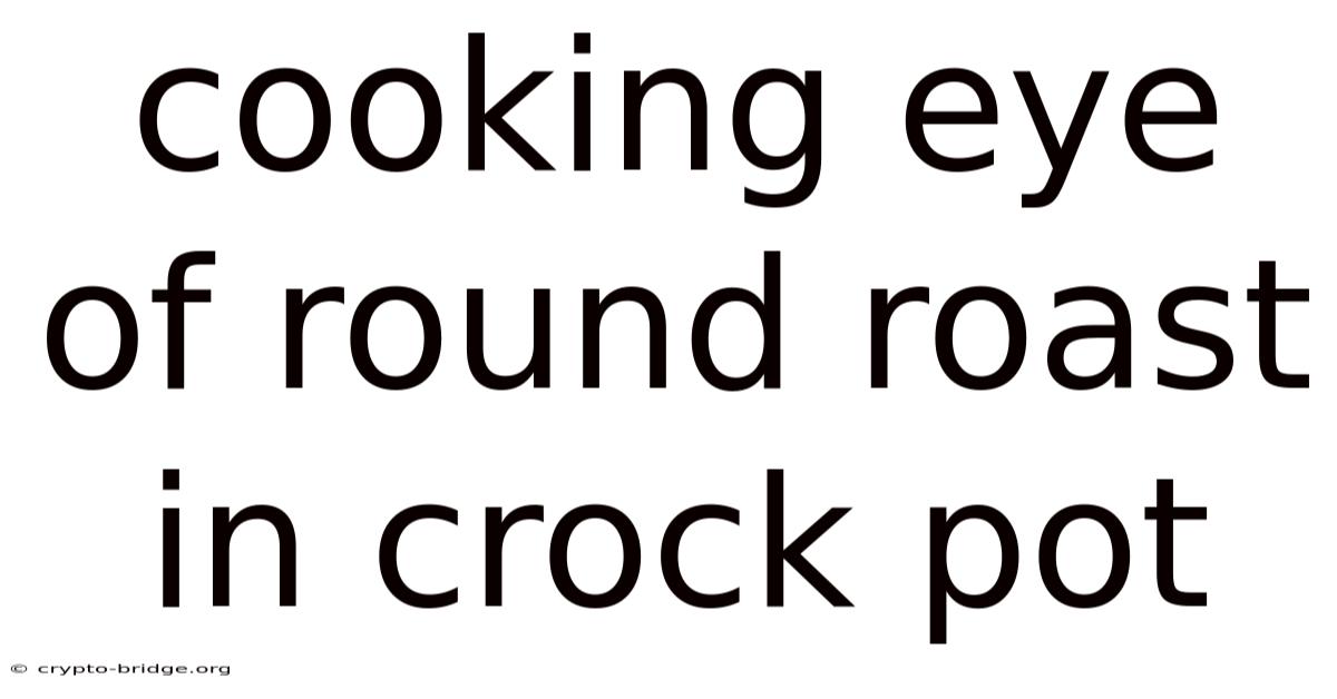 Cooking Eye Of Round Roast In Crock Pot
