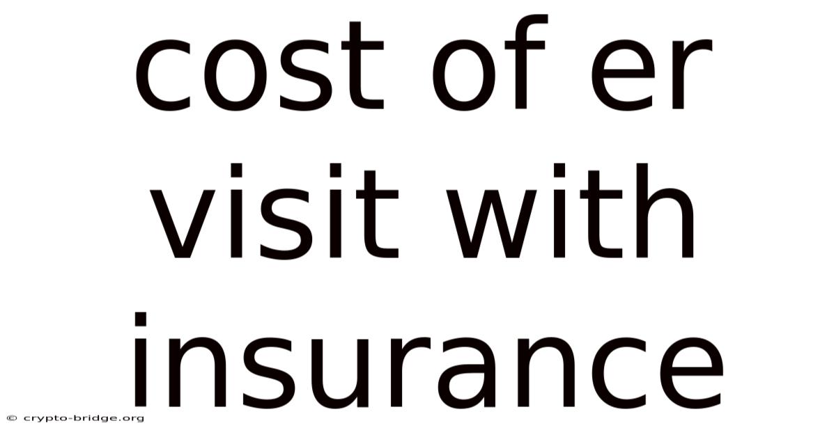 Cost Of Er Visit With Insurance