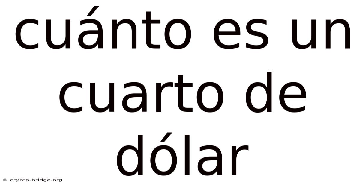 Cuánto Es Un Cuarto De Dólar