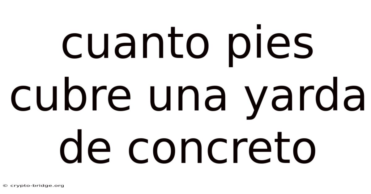 Cuanto Pies Cubre Una Yarda De Concreto