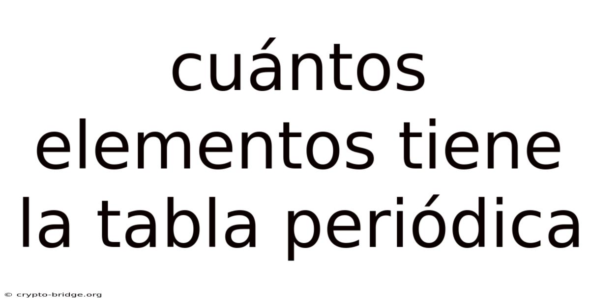 Cuántos Elementos Tiene La Tabla Periódica