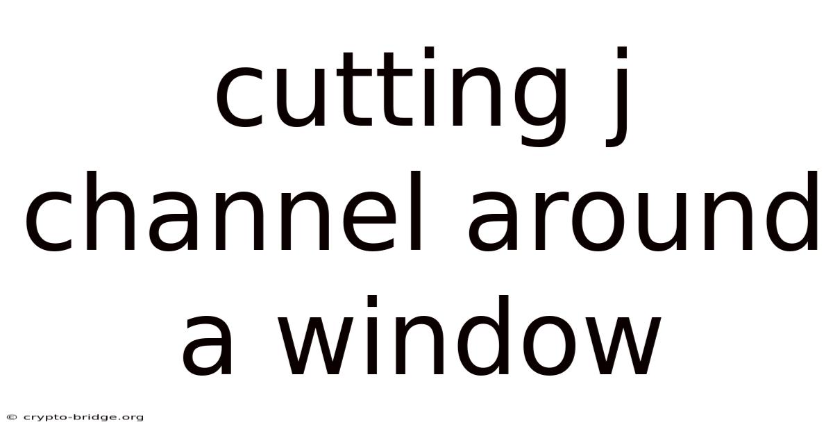 Cutting J Channel Around A Window