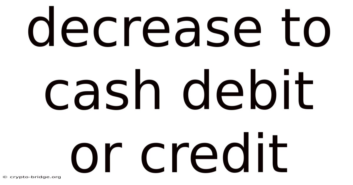 Decrease To Cash Debit Or Credit