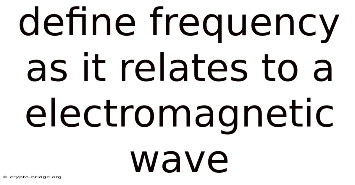 Define Frequency As It Relates To A Electromagnetic Wave