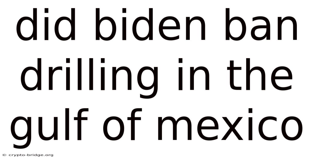 Did Biden Ban Drilling In The Gulf Of Mexico