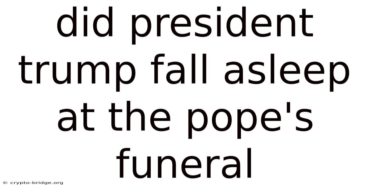 Did President Trump Fall Asleep At The Pope's Funeral
