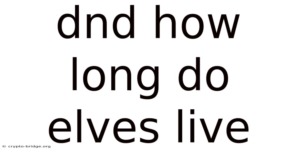 Dnd How Long Do Elves Live