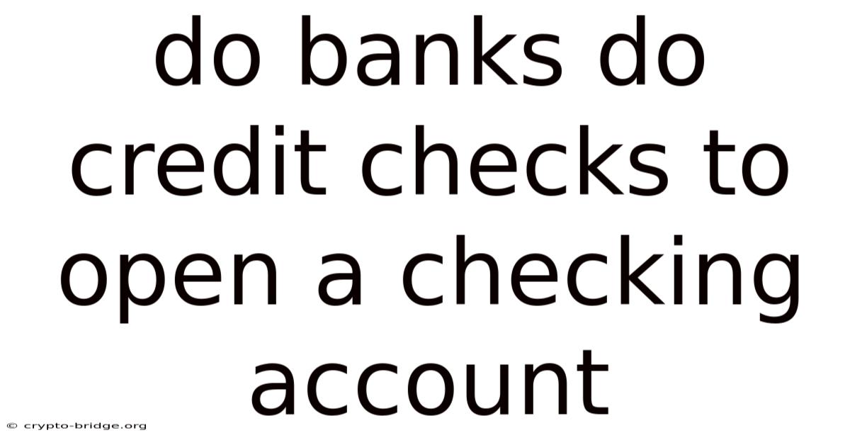 Do Banks Do Credit Checks To Open A Checking Account