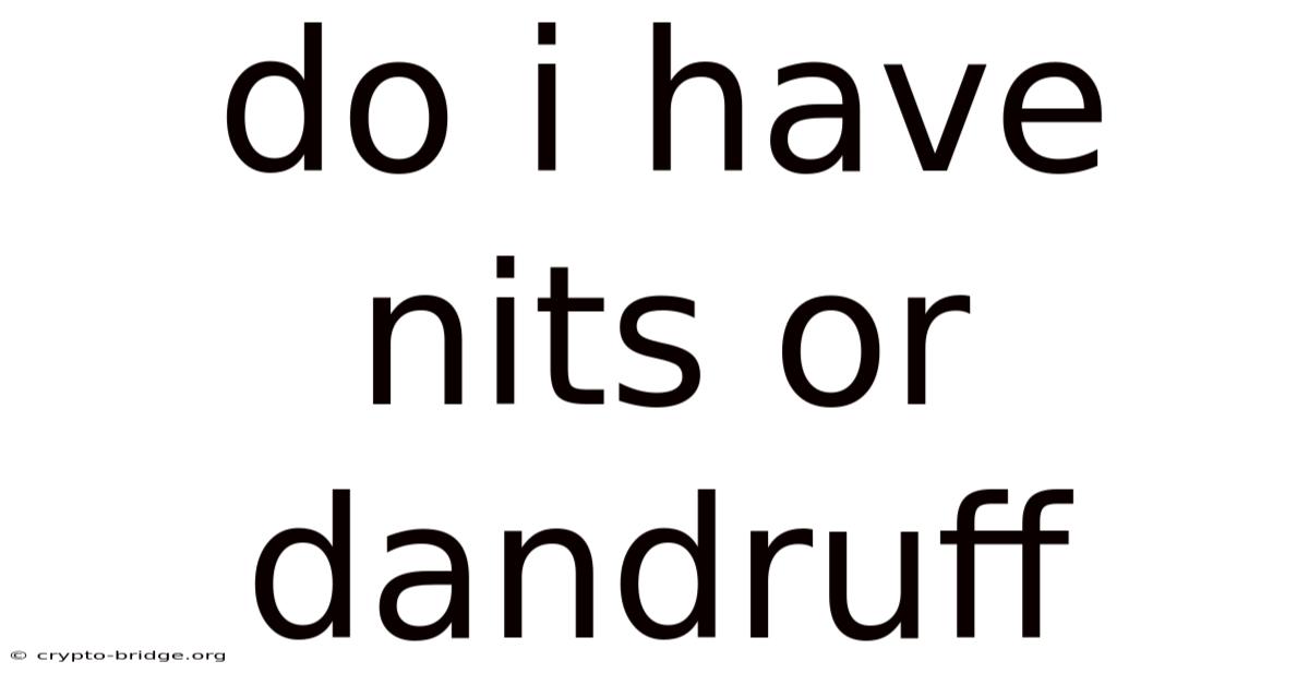 Do I Have Nits Or Dandruff