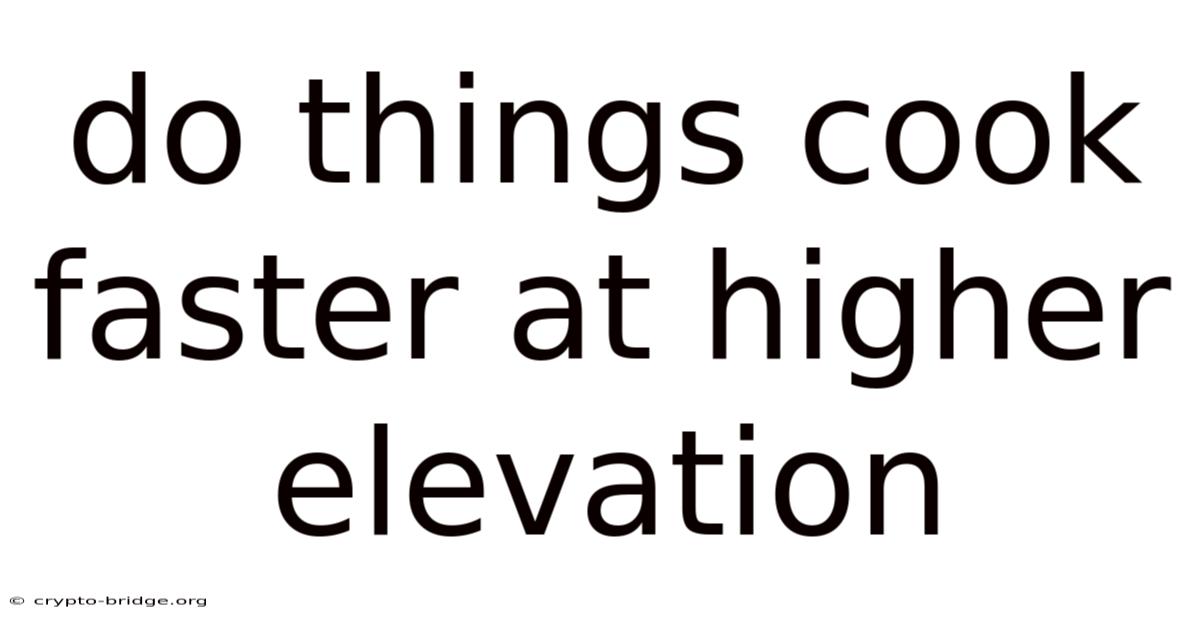 Do Things Cook Faster At Higher Elevation