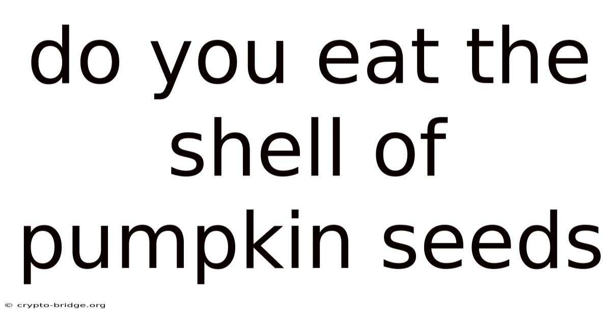 Do You Eat The Shell Of Pumpkin Seeds