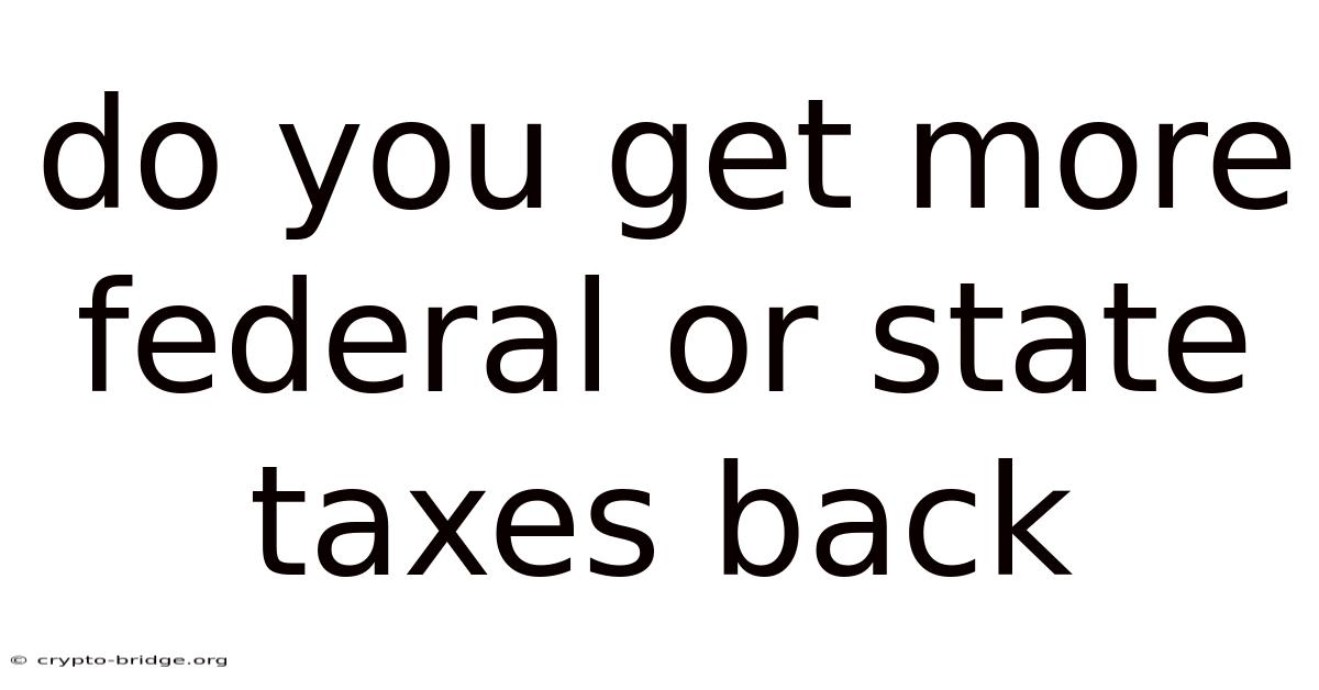 Do You Get More Federal Or State Taxes Back