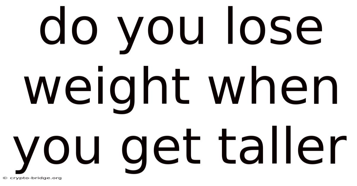 Do You Lose Weight When You Get Taller
