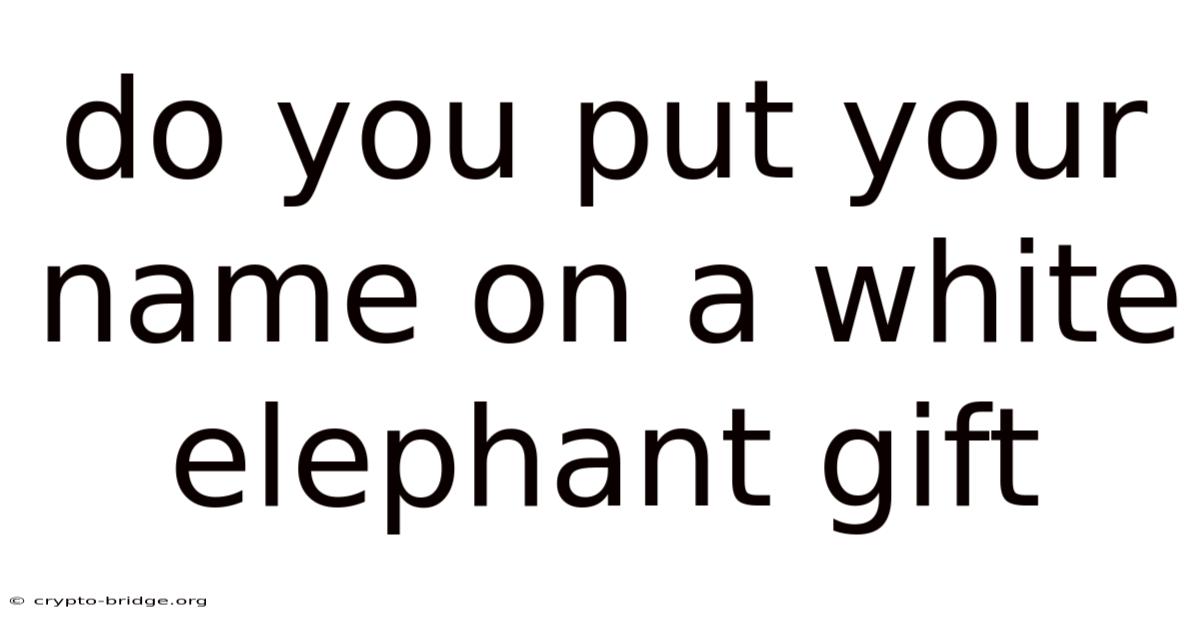 Do You Put Your Name On A White Elephant Gift
