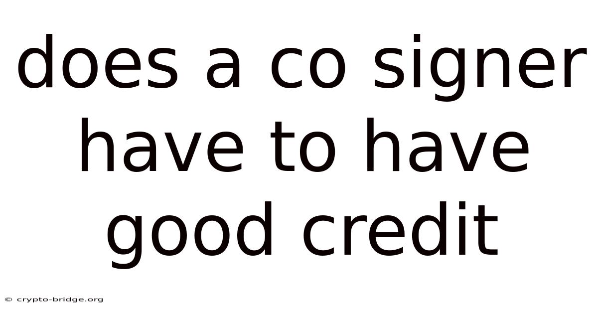 Does A Co Signer Have To Have Good Credit