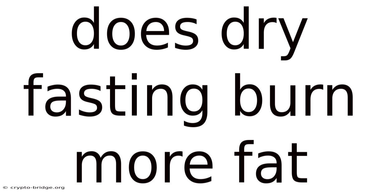 Does Dry Fasting Burn More Fat