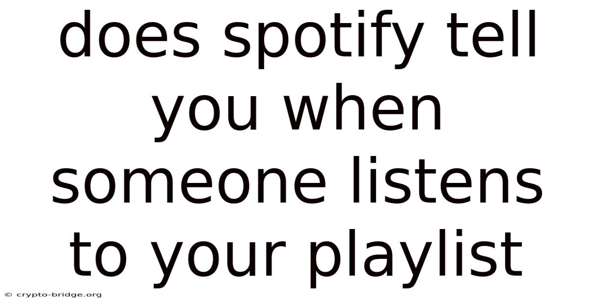 Does Spotify Tell You When Someone Listens To Your Playlist