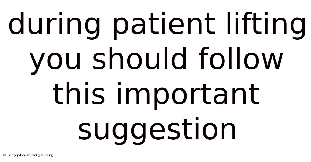 During Patient Lifting You Should Follow This Important Suggestion