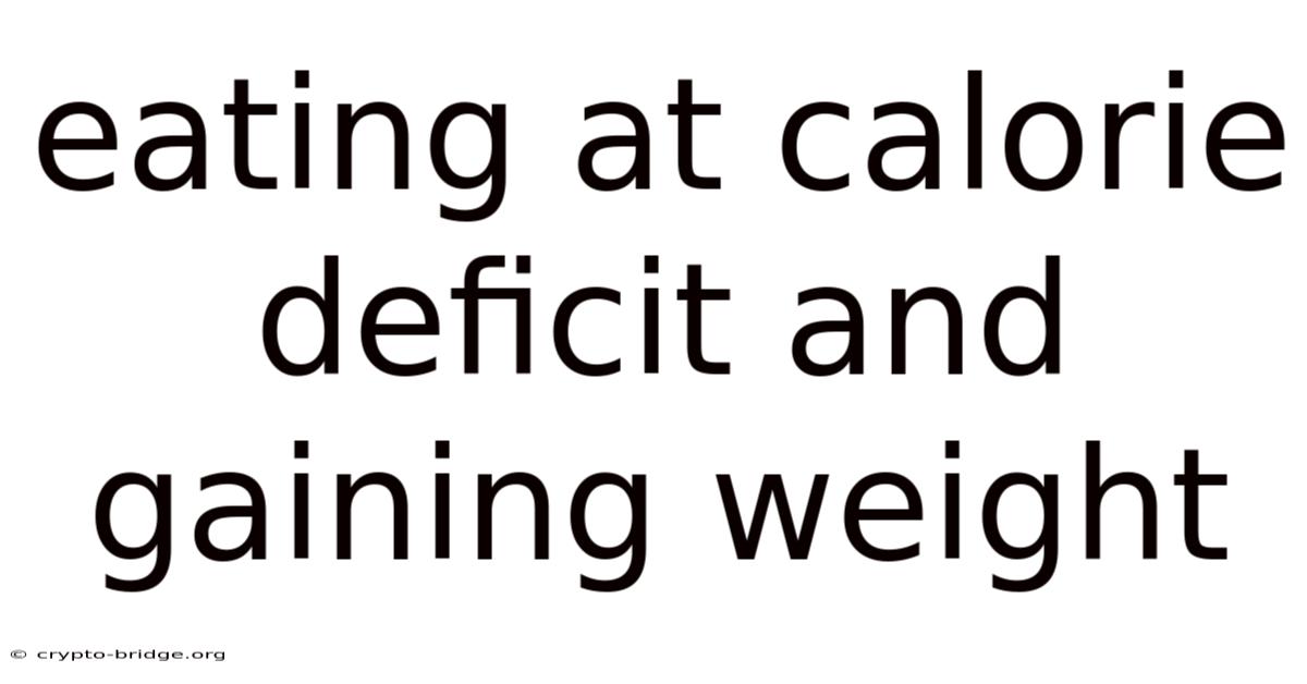 Eating At Calorie Deficit And Gaining Weight