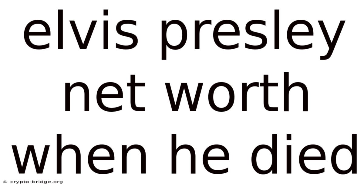 Elvis Presley Net Worth When He Died