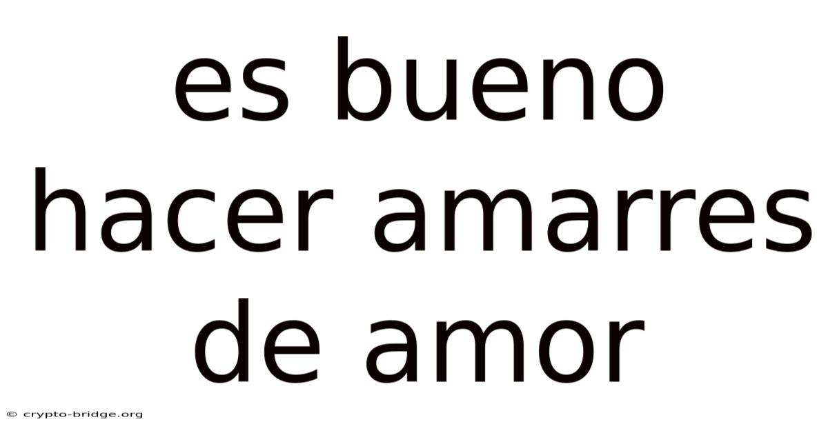 Es Bueno Hacer Amarres De Amor